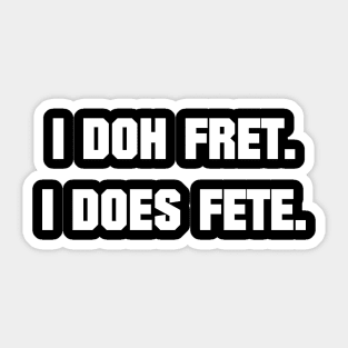 I DOH FRET I DOES FETE - IN WHITE - CARNIVAL CARIBANA PARTY TRINI DJ Sticker